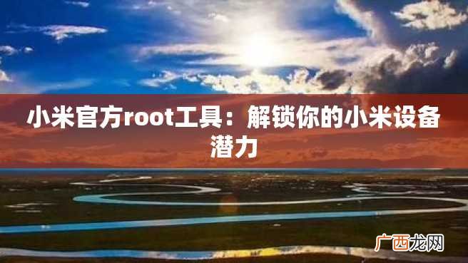 小米官方root工具:解锁你的小米设备潜力