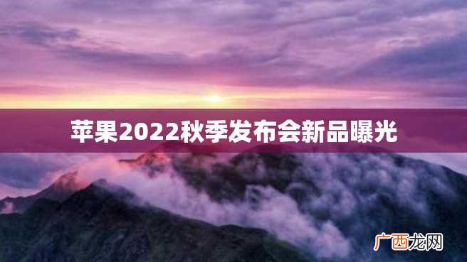 苹果2022秋季发布会新品曝光