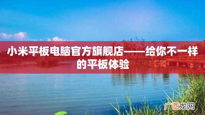 小米平板电脑官方旗舰店——给你不一样的平板体验