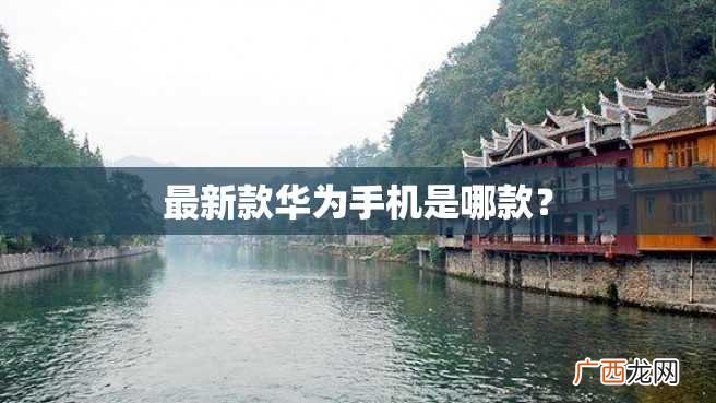 最新款华为手机是哪款？