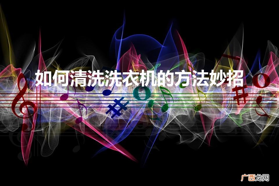 怎样清洗洗衣机小妙招 如何清洗洗衣机的方法妙招