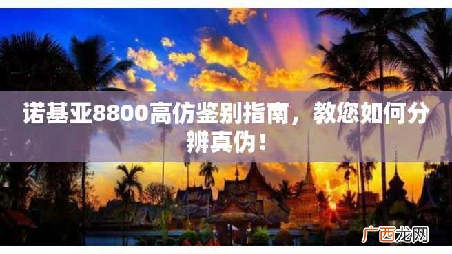 诺基亚8800高仿鉴别指南，教您如何分辨真伪！
