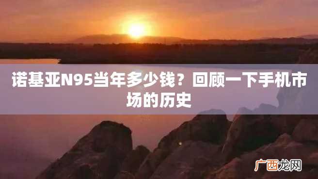 诺基亚N95当年多少钱？回顾一下手机市场的历史