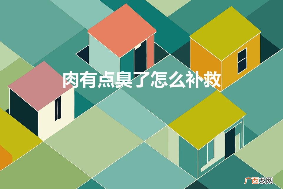 猪肉没坏但是有怪味臭臭的 肉有点臭了怎么补救