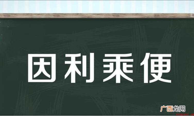 因利乘便,汉语成语,拼音是yn l chéng bin 因利乘便是什么意思