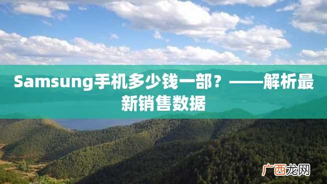 Samsung手机多少钱一部？——解析最新销售数据
