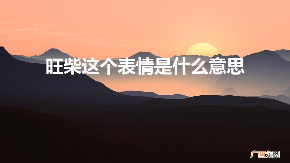 旺柴是什么意思 旺柴这个表情是什么意思