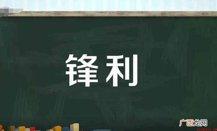 锋利怎么造句 武侠小说常以吹毛利刃和削铁如泥 锋利怎么造句