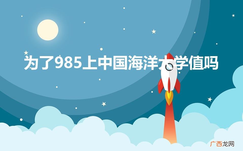 考上中国海洋大学好吗 为了985上中国海洋大学值吗