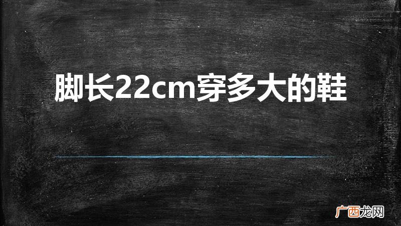 22公分的鞋是多少码 脚长22cm穿多大的鞋