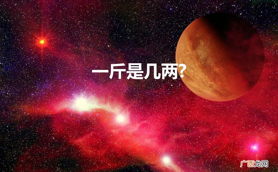 一斤是多少两 一斤是几两 一斤是几两?
