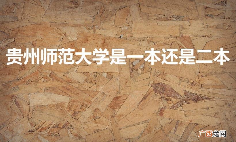 贵州师范大学是一本院校吗 贵州师范大学是一本还是二本