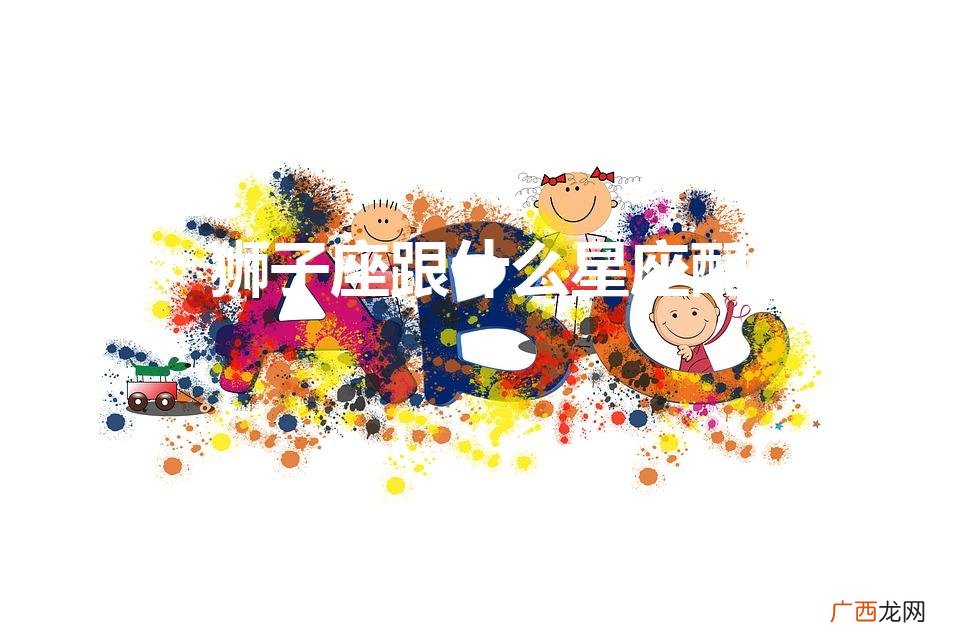 狮子座和什么星座最配 狮子座跟什么星座配