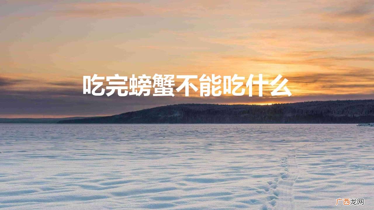 吃完螃蟹不能吃什么柿子 吃完螃蟹不能吃什么