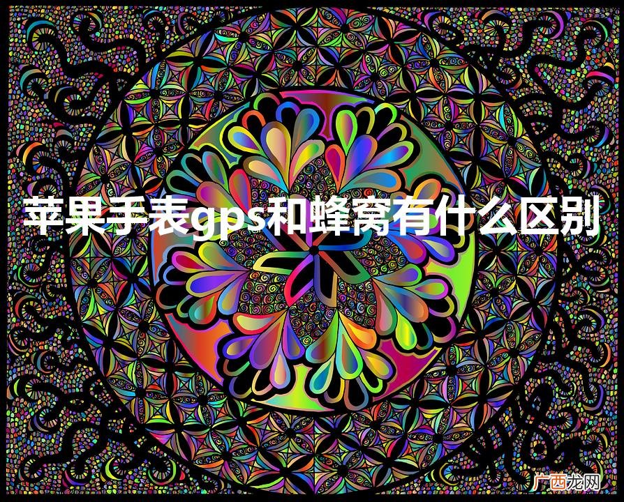 苹果iwatch蜂窝和gps版本的不同 苹果手表gps和蜂窝有什么区别