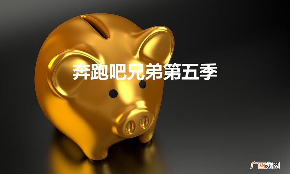 奔跑吧5一共有几期 奔跑吧兄弟第五季什么时候开播