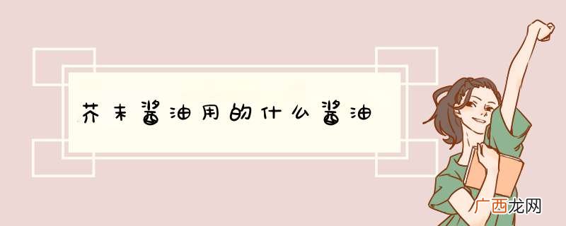 芥末酱油用的什么酱油