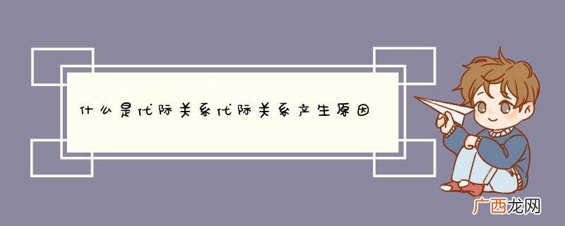 什么是代际关系代际关系产生原因