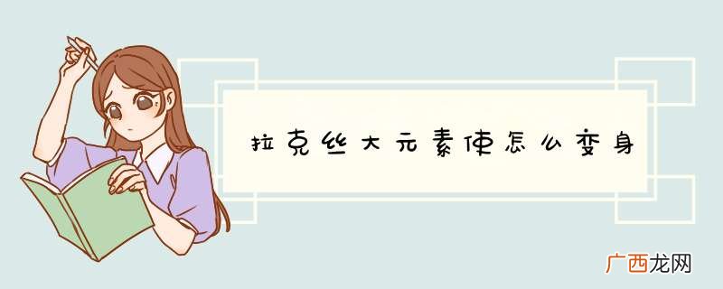 拉克丝大元素使怎么变身