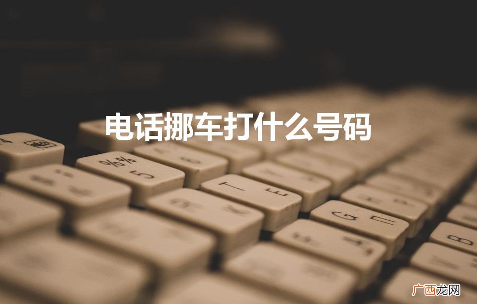 挪车打什么电话 电话挪车打什么号码