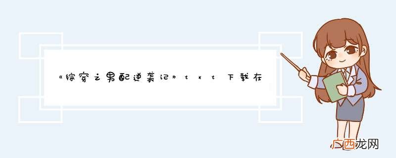 《综穿之男配逆袭记》txt下载在线阅读全文，求百度网盘云资源