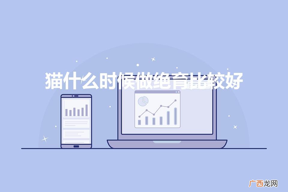 猫咪什么时候做绝育好 猫什么时候做绝育比较好