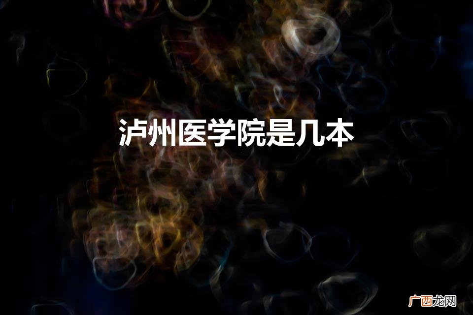 请问泸州医学院是几本 泸州医学院是几本