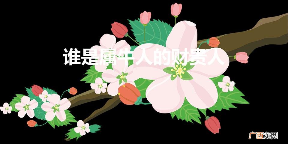生肖牛的贵人是谁 谁是属牛人的财贵人