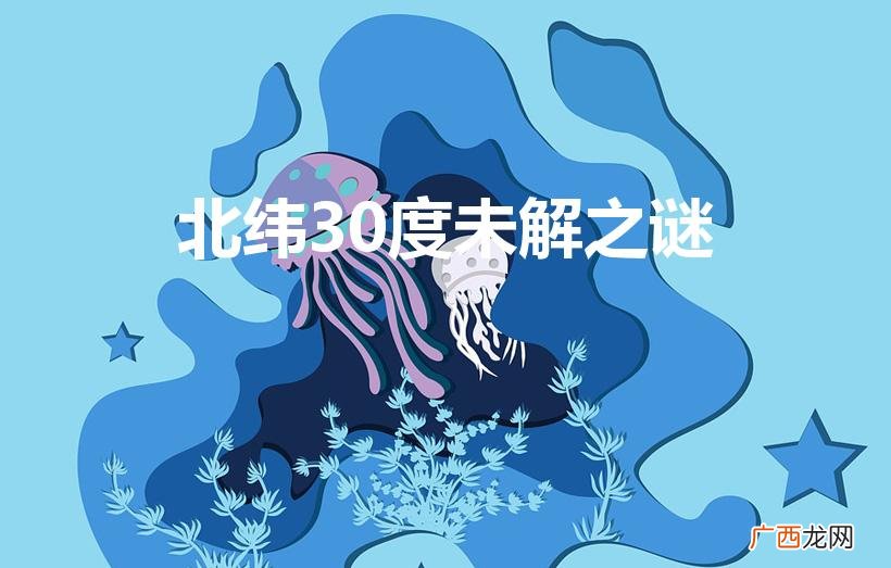 北纬30度为何有那么多未解之谜 北纬30度未解之谜