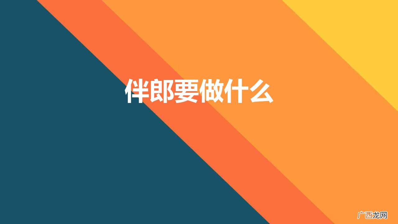 伴郎是干什么的要找什么样的人 伴郎要做什么