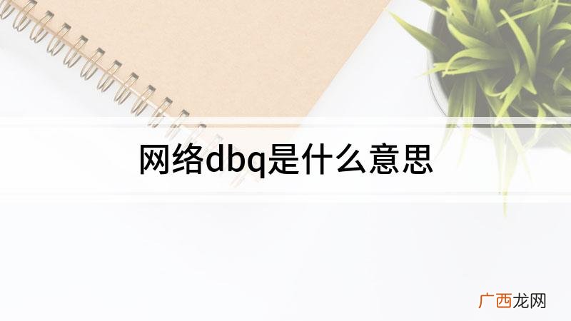 dbq内涵什么意思饭圈用语 dbq什么意思网络用语