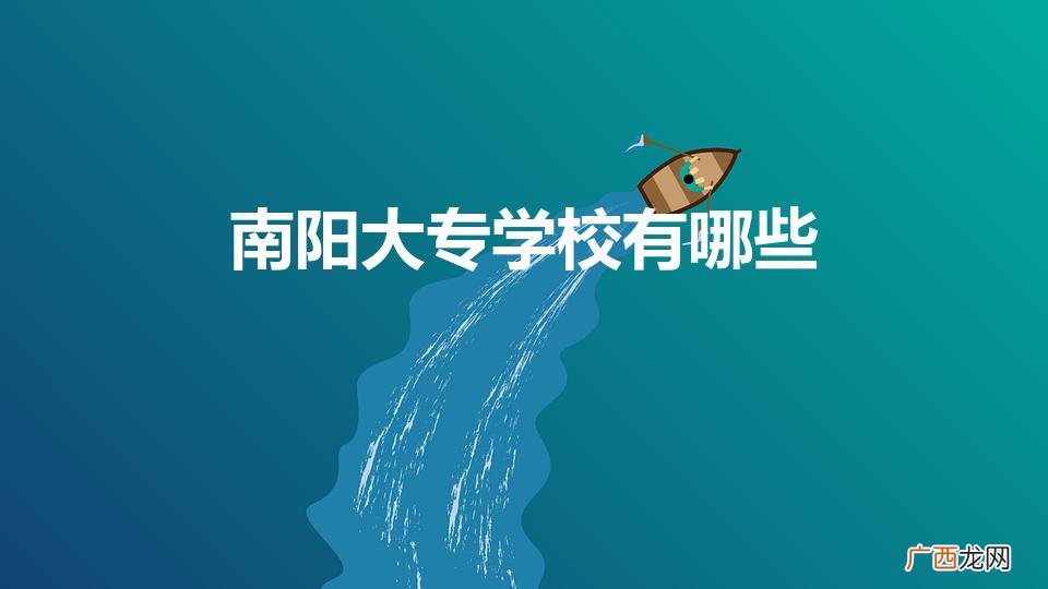 南阳大专学校有哪些（河南哪所大专学校比较好)