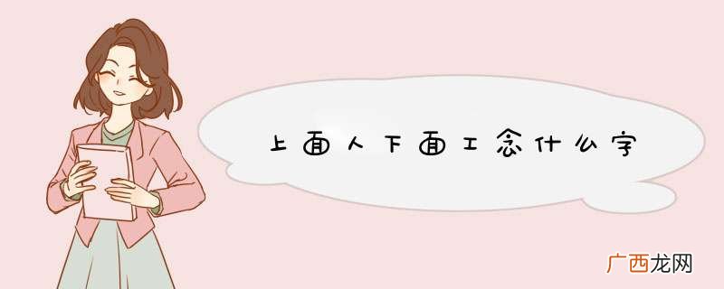 上面人下面工念什么字