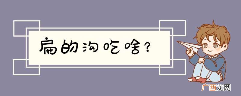 扁的沟吃啥？
