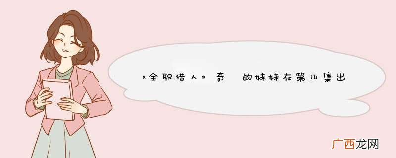 《全职猎人》奇犽的妹妹在第几集出现?