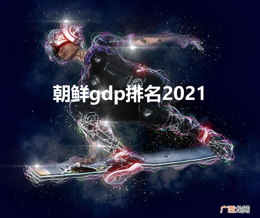 朝鲜gdp排名全球第几 朝鲜gdp排名2021