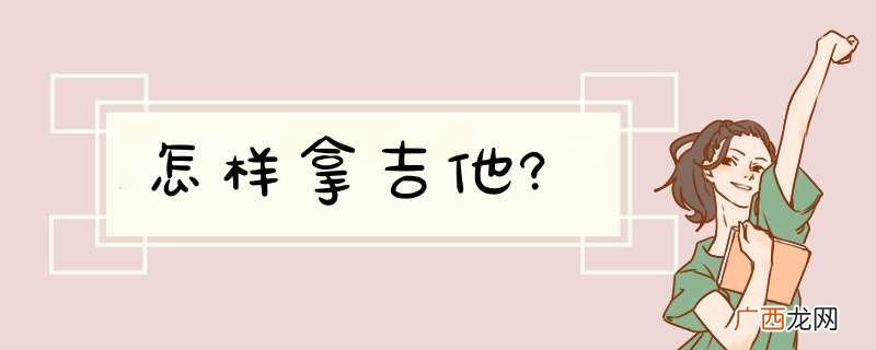 怎样拿吉他?