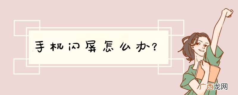 手机闪屏怎么办?