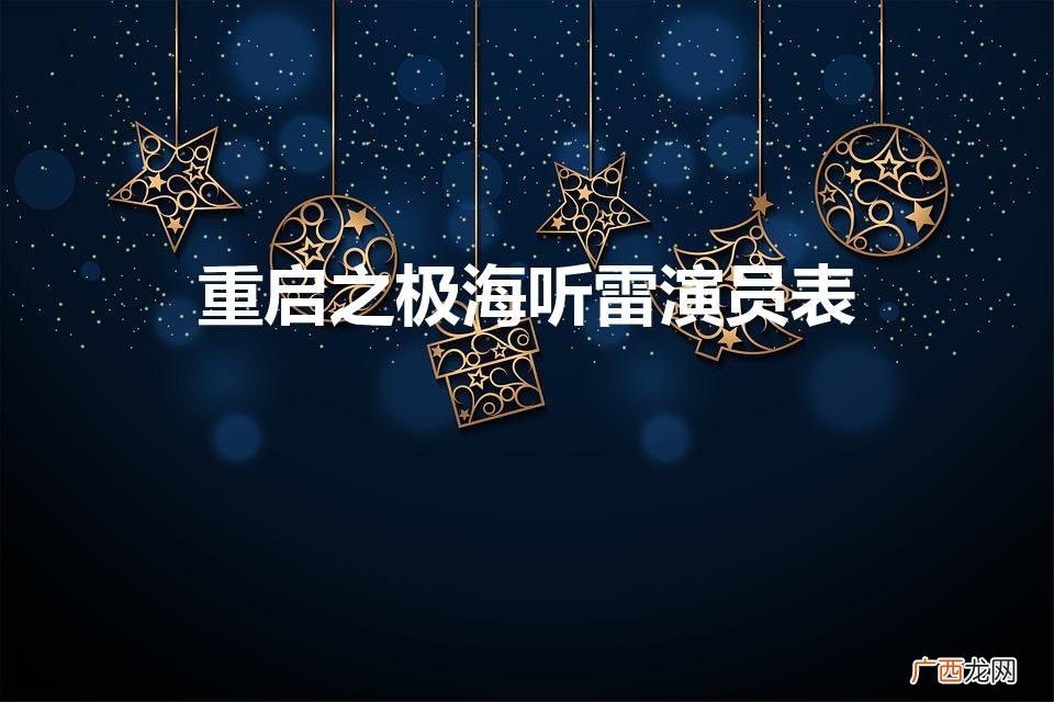 《重启》演员表中都有哪些演员 重启之极海听雷演员表