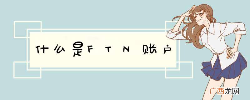 什么是FTN账户