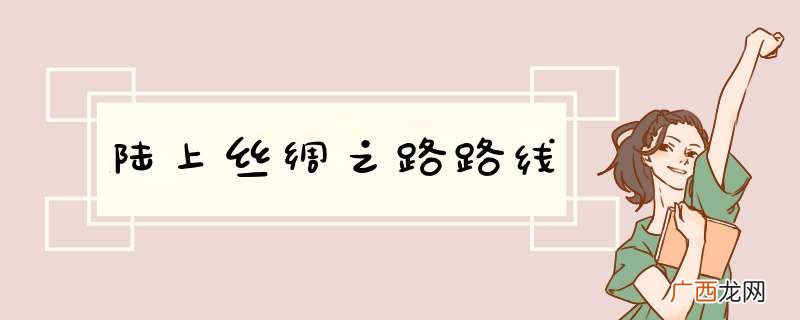 陆上丝绸之路路线