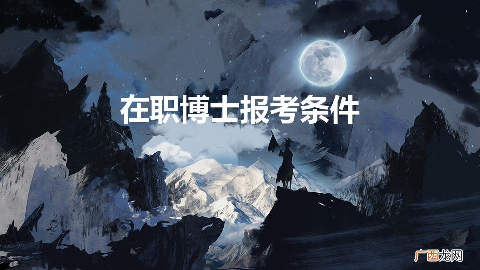 报考“在职博士”需要符合哪些条件 在职博士报考条件