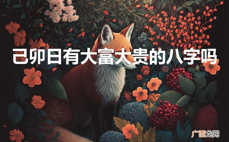 己卯日柱最厉害的格局 己卯日有大富大贵的八字吗