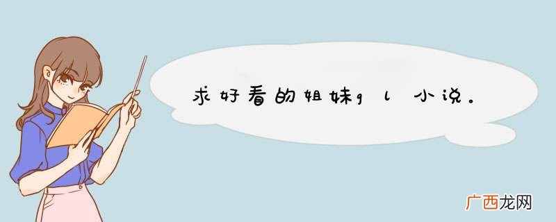 求好看的姐妹gl小说。