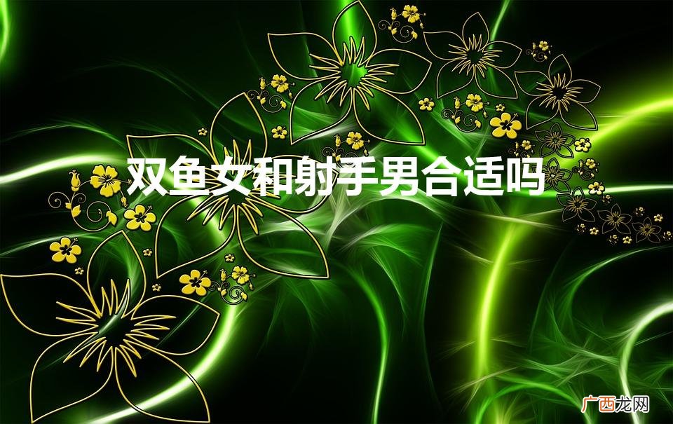 双鱼女和射手男好吗 双鱼女和射手男合适吗