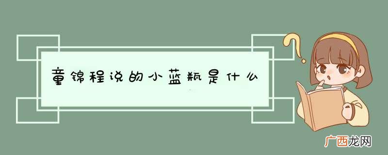 童锦程说的小蓝瓶是什么