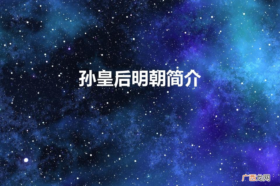 明朝孙太后的历史是什么 孙皇后明朝简介