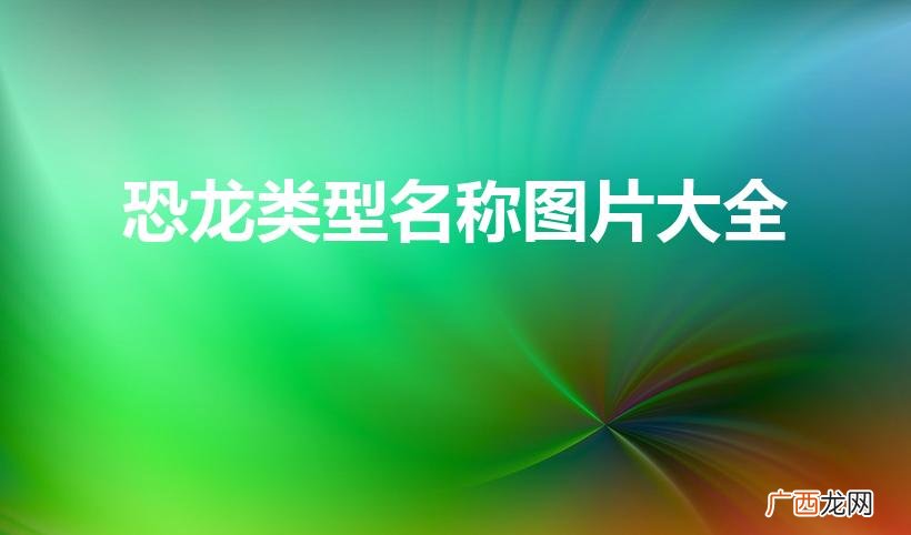 各种恐龙图片及名称 恐龙类型名称图片大全