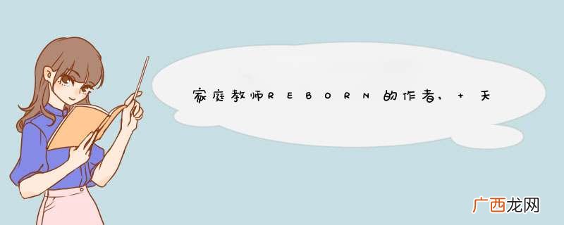 家庭教师REBORN的作者, 天野明的详细资料.