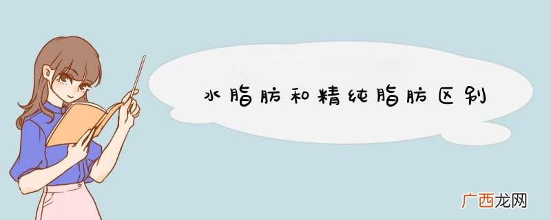 水脂肪和精纯脂肪区别